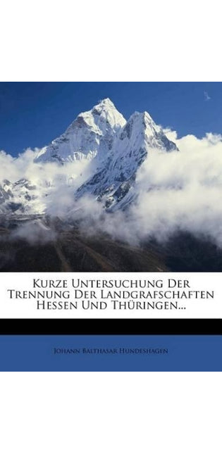 Kurze Untersuchung Der Trennung Der Landgrafschaften Hessen Und Thüringen...