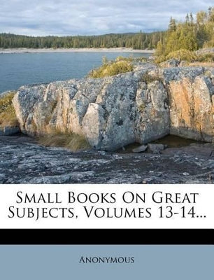 Small Books on Great Subjects, Volumes 13-14...