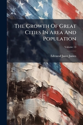 Growth Of Great Cities In Area And Population; Volume 13