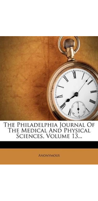 Philadelphia Journal of the Medical and Physical Sciences, Volume 13...