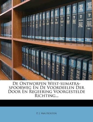 de Ontworpen West-Sumatra-Spoorweg En de Voordeelen Der Door En Regeering Voorgestelde Richting...
