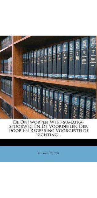de Ontworpen West-Sumatra-Spoorweg En de Voordeelen Der Door En Regeering Voorgestelde Richting...