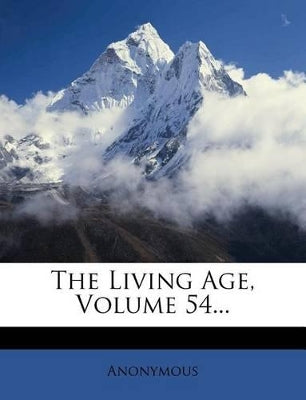 Living Age, Volume 54...