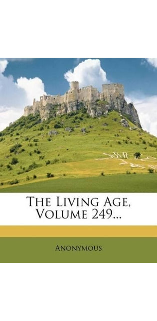 Living Age, Volume 249...
