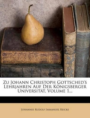 Zu Johann Christoph Gottsched's Lehrjahren Auf Der Königsberger Universität, Volume 1...