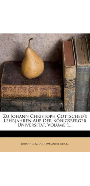 Zu Johann Christoph Gottsched's Lehrjahren Auf Der Königsberger Universität, Volume 1...