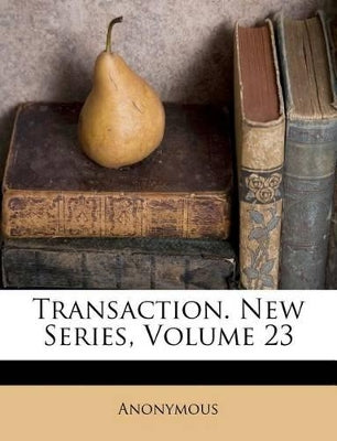 Transaction. New Series, Volume 23