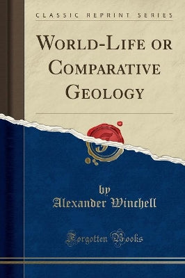 World-Life or Comparative Geology (Classic Reprint)