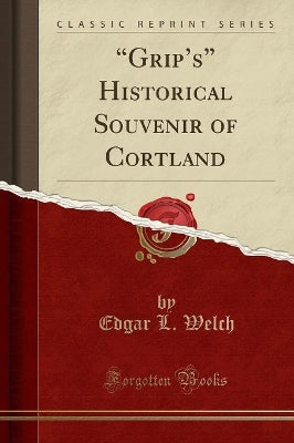 "grip's" Historical Souvenir of Cortland (Classic Reprint)