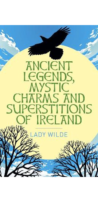 Ancient Legends, Mystic Charms and Superstitions of Ireland