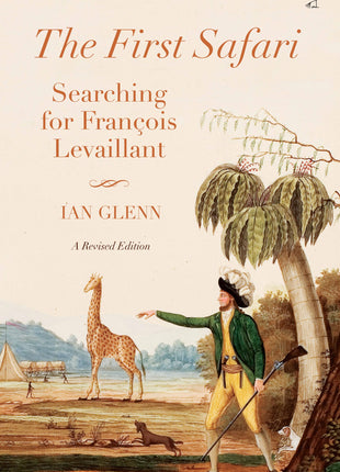 The First Safari Searching for François Levaillant: A Revised Edition