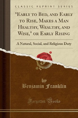 "early to Bed, and Early to Rise, Makes a Man Healthy, Wealthy, and Wise," or Early Rising
