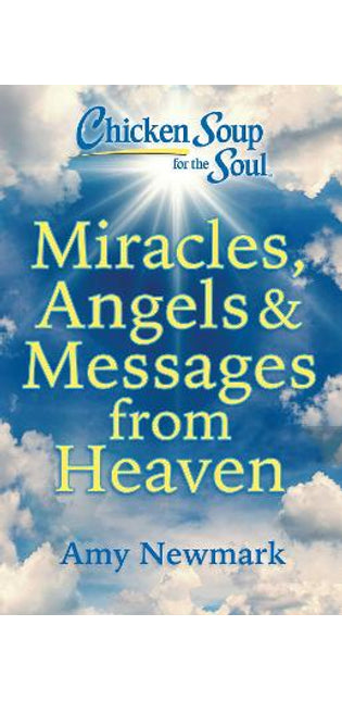 Chicken Soup for the Soul: Miracles, Angels & Messages from Heaven