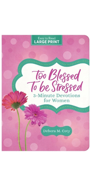Too Blessed to Be Stressed: 3-Minute Devotions for Women Large Print