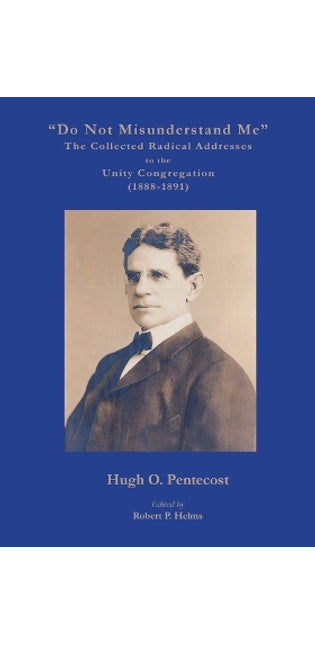 "Do Not Misunderstand Me" The Collected Radical Addresses to the Unity Congregation (1888-1891)