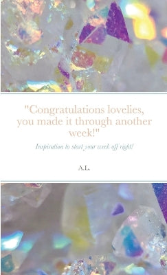 "Congratulations lovelies, you made it through another week!"