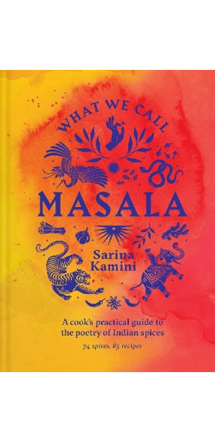 What We Call Masala | A cook's practical guide to the poetry of Indian spices