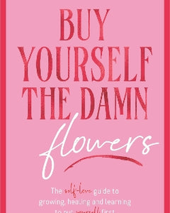Buy Yourself the Damn Flowers