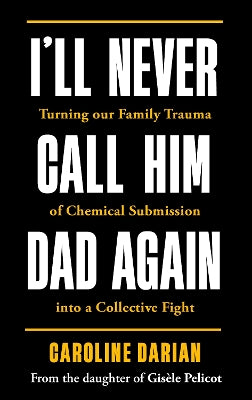 I'll Never Call Him Dad Again: By the daughter of Dominique Pelicot