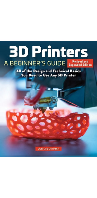 3D Printers: A Beginner's Guide, 2nd Revised and Expanded Edition