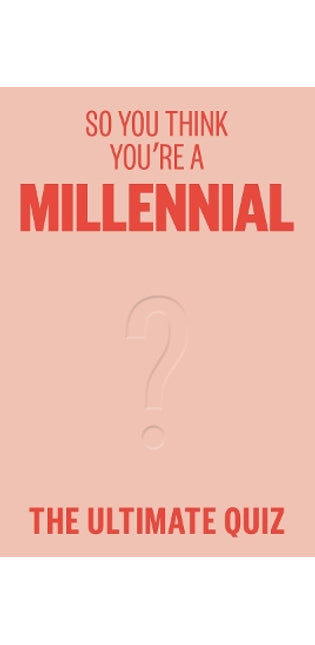 So You Think You’re A Millennial