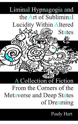 Liminal Hypnagogia and the Art of Subliminal Lucidity within Altered States