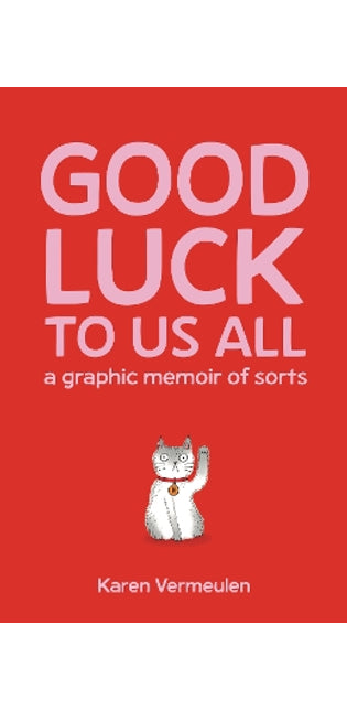 Good Luck To Us All: A Graphic Memoir of Sorts