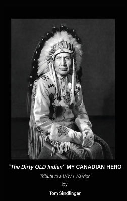 "The Dirty Old Indian" MY CANADIAN HERO