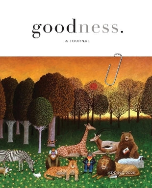 "goodness." a bi-annual journal showcasing the common good - Spring / 2026