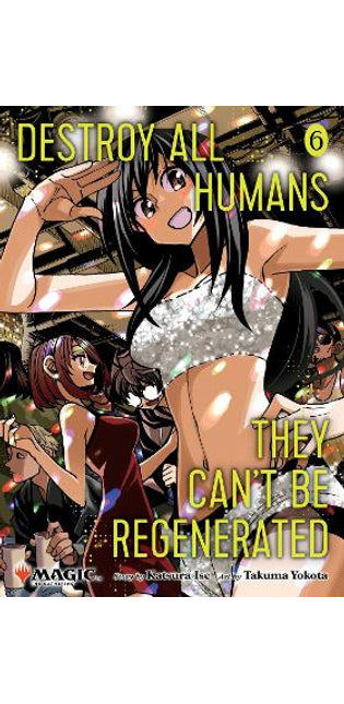 Destroy All Humans. They Can't Be Regenerated. A Magic: The Gathering Manga, Vol. 6