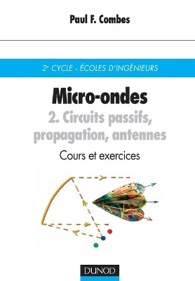 Micro-ondes - Cours et exercices avec solutions - Tome 2 - Circuits passifs, propagation, antennes