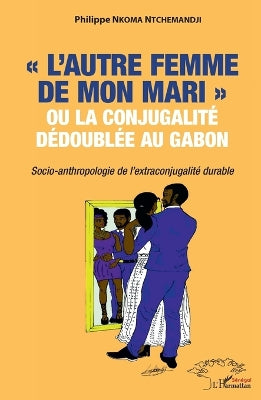 "L'autre femme de mon mari" ou la conjugalité dédoublée au Gabon.