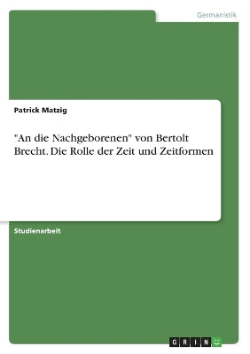 "An die Nachgeborenen" von Bertolt Brecht. Die Rolle der Zeit und Zeitformen