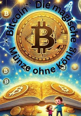 "Bitcoin - Die magische Münze ohne König"