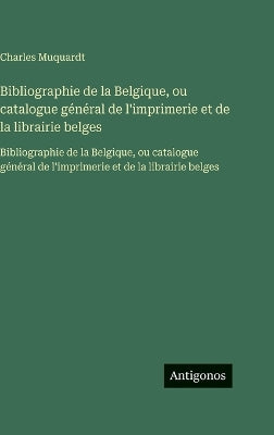 Bibliographie de la Belgique, ou catalogue général de l'imprimerie et de la librairie belges