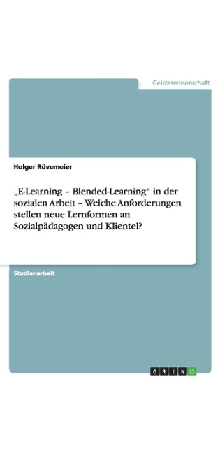 "E-Learning - Blended-Learning in der sozialen Arbeit - Welche Anforderungen stellen neue Lernformen an Sozialpädagogen und Klientel?