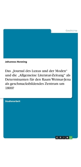 "journal Des Luxus Und Der Moden Und Die "allgemeine Literatur-Zeitung ALS Determinanten Für Den Raum Weimar-Jena ALS Geschmacksbildendes Zentrum Um 1800?