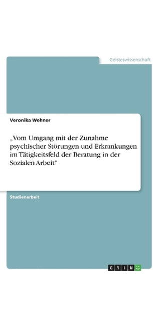 "Vom Umgang mit der Zunahme psychischer Störungen und Erkrankungen im Tätigkeitsfeld der Beratung in der Sozialen Arbeit