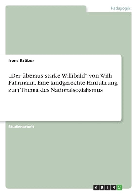 "Der überaus starke Willibald von Willi Fährmann. Eine kindgerechte Hinführung zum Thema des Nationalsozialismus