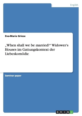 "When shall we be married? Widower's Houses im Gattungskontext der Liebeskomödie