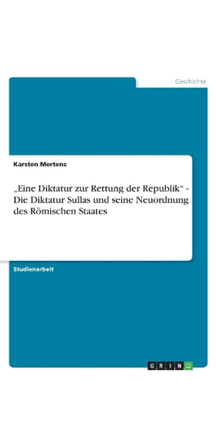 "Eine Diktatur zur Rettung der Republik - Die Diktatur Sullas und seine Neuordnung des Römischen Staates