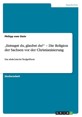 "Entsagst du, glaubst du?" - Die Religion der Sachsen vor der Christianisierung