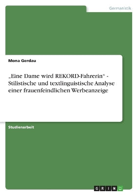 "Eine Dame wird REKORD-Fahrerin" - Stilistische und textlinguistische Analyse einer frauenfeindlichen Werbeanzeige