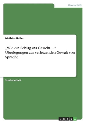 "Wie ein Schlag ins Gesicht... Überlegungen zur verletzenden Gewalt von Sprache