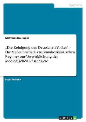 "Die Reinigung des Deutschen Volkes - Die Maßnahmen des nationalsozialistischen Regimes zur Verwirklichung der ideologischen Rassenziele