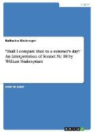 "Shall I compare thee to a summer's day?" An Interpretation of Sonnet Nr. 18 by William Shakespeare