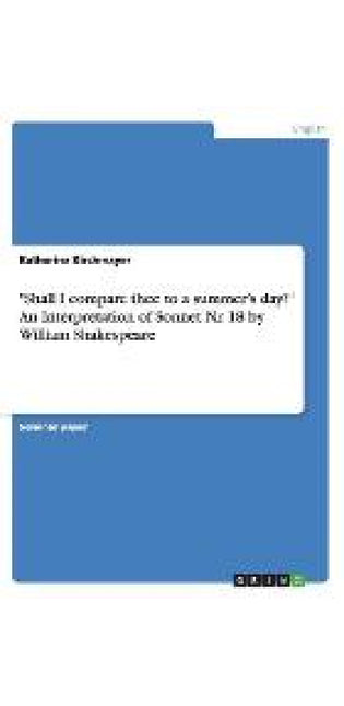 "Shall I compare thee to a summer's day?" An Interpretation of Sonnet Nr. 18 by William Shakespeare
