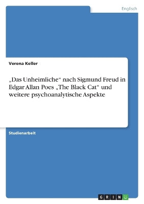 "Das Unheimliche nach Sigmund Freud in Edgar Allan Poes "The Black Cat und weitere psychoanalytische Aspekte