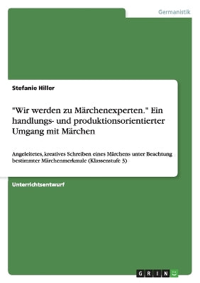 "Wir werden zu Märchenexperten." Ein handlungs- und produktionsorientierter Umgang mit Märchen