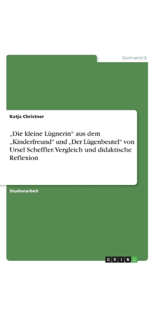 "Die kleine Lügnerin aus dem "Kinderfreund und "Der Lügenbeutel von Ursel Scheffler. Vergleich und didaktische Reflexion
